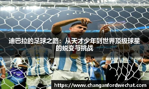 迪巴拉的足球之路：从天才少年到世界顶级球星的蜕变与挑战